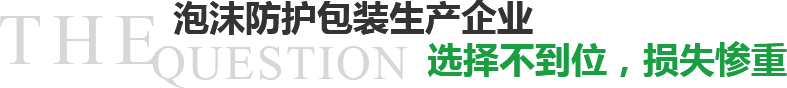 泡沫防護(hù)包裝生產(chǎn)企業(yè)選擇不到位，損失慘重？